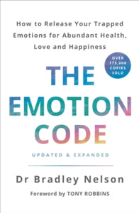 The Emotion Code: How to Release Your Trapped Emotions for Abundant Health, Love and Happiness - Dr Bradley Nelson (Paperback) 09-05-2019 