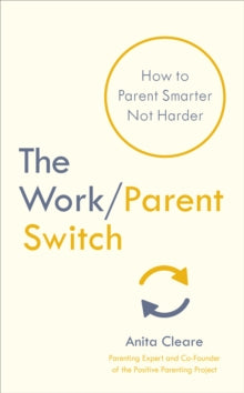 The Work/Parent Switch: How to Parent Smarter Not Harder - Anita Cleare (Paperback) 30-04-2020 