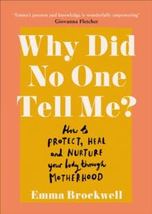 Why Did No One Tell Me?: How to Protect Heal and Nurture Your Body Through Motherhood - Emma Brockwell (Paperback) 04-02-2021 