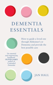 Dementia Essentials: How to Guide a Loved One Through Alzheimer's or Dementia and Provide the Best Care - Jan Hall (Paperback) 03-09-2020 