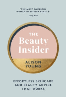 The Beauty Insider: Effortless Skincare and Beauty Advice that Works - Alison Young (Hardback) 03-06-2021 