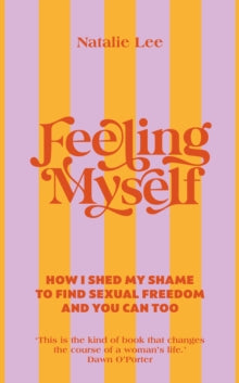 Feeling Myself: How I shed my shame to find sexual freedom and you can too - Natalie Lee (Hardback) 02-06-2022 