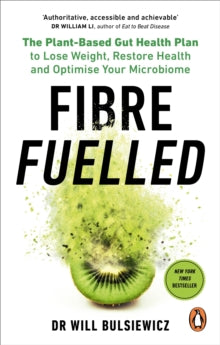 Fibre Fuelled: The Plant-Based Gut Health Plan to Lose Weight, Restore Health and Optimise Your Microbiome - Will Bulsiewicz (Paperback) 24-03-2022 