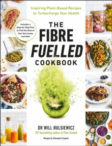 The Fibre Fuelled Cookbook: Inspiring Plant-Based Recipes to Turbocharge Your Health - Will Bulsiewicz (Paperback) 19-05-2022 