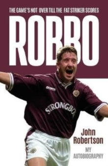 Robbo: The Game's Not Over till the Fat Striker Scores: The Autobiography - John Robertson (Paperback) 16-06-2022 