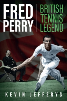 Fred Perry: British Tennis Legend - Kevin Jefferys (Hardback) 15-06-2017 