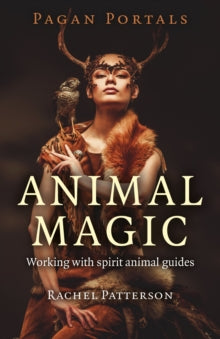 Pagan Portals - Animal Magic - Working with spirit animal guides - Rachel Patterson (Paperback) 31-03-2017 