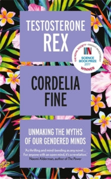 Testosterone Rex: Unmaking the Myths of Our Gendered Minds - Cordelia Fine (Paperback) 08-02-2018 Winner of ROYAL SOCIETY SCIENCE PRIZE 2017 (UK). Short-listed for Orwell Prize 2018 (UK).