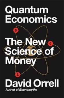 Quantum Economics: The New Science of Money - David Orrell (Paperback) 06-06-2019 