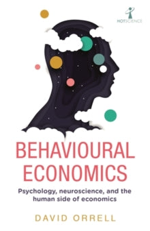 Hot Science  Behavioural Economics: Psychology, neuroscience, and the human side of economics - David Orrell (Paperback) 07-01-2021 