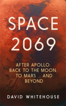 Space 2069: After Apollo: Back to the Moon, to Mars, and Beyond - David Whitehouse (Paperback) 08-07-2021 