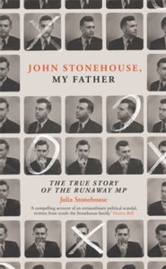 John Stonehouse, My Father: The True Story of the Runaway MP - Julia Stonehouse (Hardback) 19-07-2021 