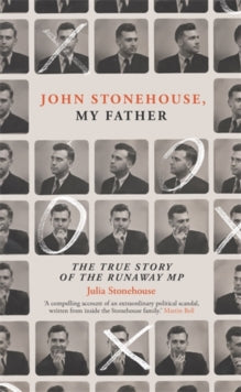 John Stonehouse, My Father: The True Story of the Runaway MP - Julia Stonehouse (Hardback) 19-07-2021 