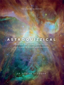 Astroquizzical - The Illustrated Edition: Solving the Cosmic Puzzles of our Planets, Stars, and Galaxies - Jillian Scudder (Hardback) 02-12-2021 