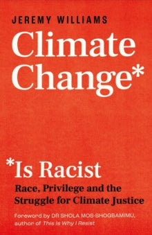 Climate Change Is Racist: Race, Privilege and the Struggle for Climate Justice - Jeremy Williams; Shola Mos-Shogbamimu (Paperback) 10-06-2021 