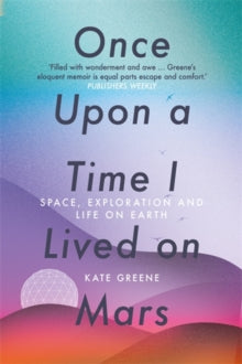 Once Upon a Time I Lived on Mars: Space, Exploration and Life on Earth - Kate Greene (Paperback) 09-09-2021 