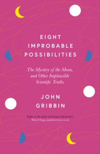 Eight Improbable Possibilities: The Mystery of the Moon, and Other Implausible Scientific Truths - John Gribbin (Paperback) 02-02-2023 