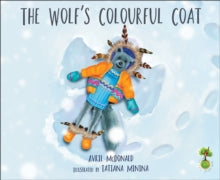 The Feel Brave Series  The Wolf's Colourful Coat - Avril McDonald; Tatiana Minina (Paperback) 26-05-2016 