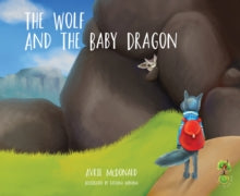 The Feel Brave Series  The Wolf and the Baby Dragon - Avril McDonald; Tatiana Minina (Paperback) 26-05-2016 
