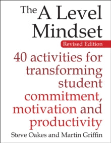 The A Level Mindset: 40 activities for transforming student commitment, motivation and productivity - Steve Oakes; Martin Griffin (Paperback) 26-02-2016 