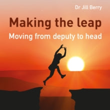 Making the Leap: Moving from deputy to head - Dr Jill Berry (Paperback) 01-11-2016 