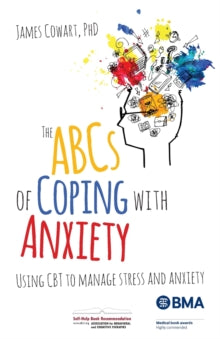 The ABCS of Coping with Anxiety: Using CBT to manage stress and anxiety - James Cowart phD (Paperback) 18-07-2017 