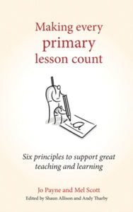 Making Every Lesson Count series  Making Every Primary Lesson Count: Six principles to support great teaching and learning - Jo Payne (Paperback) 20-06-2017 