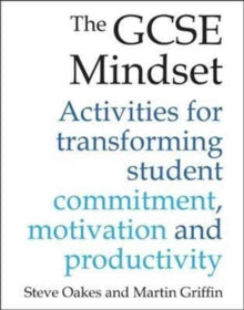 The GCSE Mindset: 40 activities for transforming commitment, motivation and productivity - Steve Oakes; Martin Griffin (Paperback) 08-12-2017 