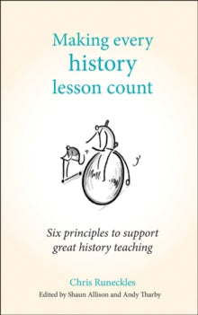 Making Every Lesson Count series  Making Every History Lesson Count: Six principles to support great history teaching - Chris Runeckles; Shaun Allison; Andy Tharby (Paperback) 23-10-2018 