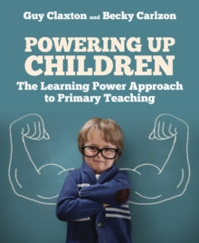 The Learning Power series  Powering Up Children: The Learning Power Approach to primary teaching - Guy Claxton; Becky Carlzon (Paperback) 20-12-2018 