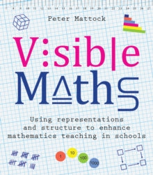 Visible Maths: Using representations and structure to enhance mathematics teaching in schools - Peter Mattock (Paperback) 08-02-2019 