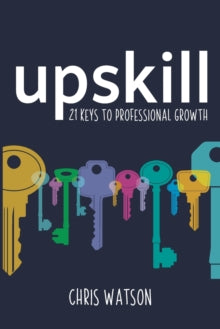 Upskill: 21 keys to professional growth - Chris Watson (Paperback) 31-12-2018 