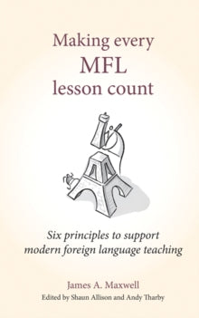 Making Every Lesson Count series  Making Every MFL Lesson Count: Six principles to support modern foreign language teaching - James A Maxwell; Shaun Allison; Andy Tharby (Paperback) 21-11-2019 