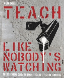 Teach Like Nobody's Watching: The essential guide to effective and efficient teaching - Mark Enser (Paperback) 21-08-2019 
