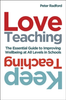Love Teaching, Keep Teaching: The essential guide to improving wellbeing at all levels in schools - Peter Radford (Paperback) 27-11-2020 