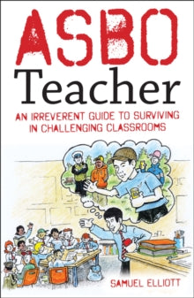ASBO Teacher: An irreverent guide to surviving in challenging classrooms - Samuel Elliott (Paperback) 08-02-2021 