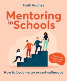 Mentoring in Schools: How to become an expert colleague - aligned with the Early Career Framework - Haili Hughes (Paperback) 08-02-2021 