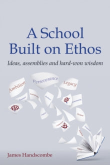 A School Built on Ethos: Ideas, assemblies and hard-won wisdom - James Handscombe (Paperback) 30-03-2021 