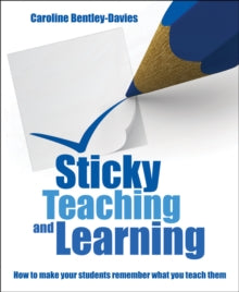 Sticky Teaching and Learning: How to make your students remember what you teach them - Caroline Bentley Davies (Paperback) 30-06-2021 