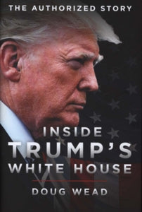 Inside Trump's White House: The Authorized Inside Story of His First White House Years: 2019 - Doug Wead (Hardback) 26-11-2019 