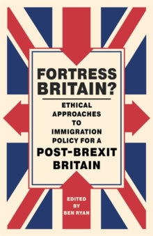 Fortress Britain?: Ethical approaches to immigration policy for a post-Brexit Britain - Ben Ryan (Paperback) 19-04-2018 
