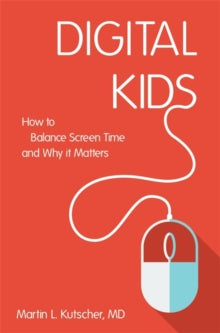 Digital Kids: How to Balance Screen Time, and Why it Matters - Martin L. Kutscher, M.D.; Natalie Rosin (Paperback) 21-10-2016 