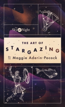 The Sky at Night: The Art of Stargazing: My Essential Guide to Navigating the Night Sky - Dr Maggie Aderin-Pocock (Paperback) 02-11-2023 