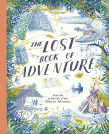 The Lost Book of Adventure: from the notebooks of the Unknown Adventurer - Teddy Keen; Unknown Adventurer (Hardback) 07-03-2019 
