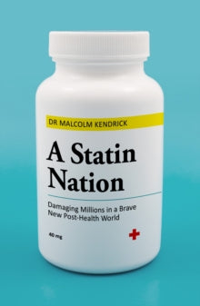 A Statin Nation: Damaging Millions in a Brave New Post-health World - Dr Malcolm Kendrick (Paperback) 27-12-2018 