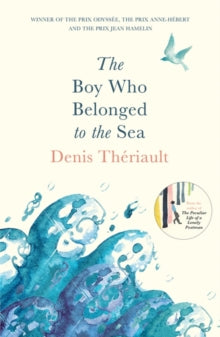 The Boy Who Belonged to the Sea: Winner of the Prix Odysee - Denis Theriault; Liedewy Hawke (Paperback) 05-04-2018 Winner of Prix Odyssee 2002 (Canada) and Prix Anne-Hebert 2002 (Canada) and Prix Jean Hamelin 2001 (Canada).