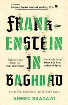 Frankenstein in Baghdad: SHORTLISTED FOR THE MAN BOOKER INTERNATIONAL PRIZE 2018 - Ahmed Saadawi; Jonathan Wright (Paperback) 06-09-2018 Winner of International Prize for Arabic Fiction 2014 and Le Grand Prix de L'Imaginaire 2017 (France) and Golden 