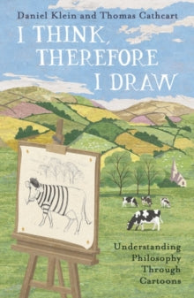 I Think, Therefore I Draw: Understanding Philosophy Through Cartoons - Daniel Klein; Thomas Cathcart (Paperback) 04-03-2021 