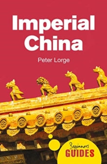 Beginner's Guides  Imperial China: A Beginner's Guide - Dr. Peter Lorge (Paperback) 01-07-2021 