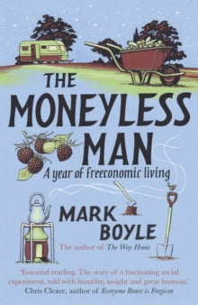 The Moneyless Man: A Year of Freeconomic Living - Mark Boyle (Paperback) 04-04-2019 
